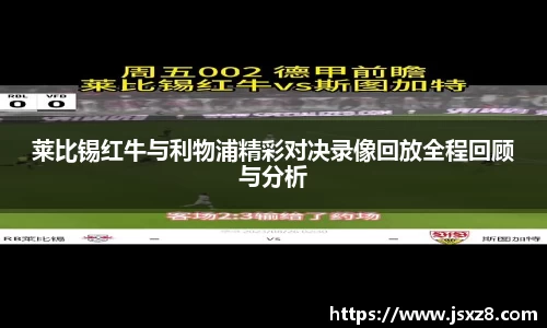 莱比锡红牛与利物浦精彩对决录像回放全程回顾与分析
